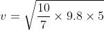 v= \sqrt{\frac{10}{7}\times 9.8 \times 5}