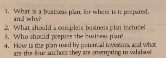 1. What is a business plan, for whom is it prepared, and why? 2. What should a complete business plan include? 3. Who should
