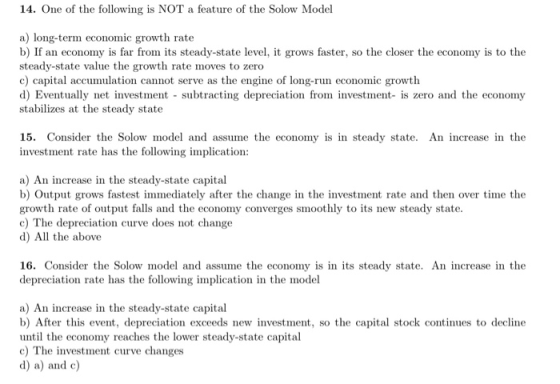 14. One of the following is NOT a feature of the Solow Model a) long-term economic growth rate b) If an economy is far from i