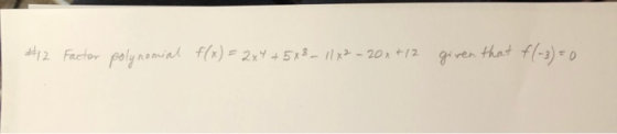 #12 Factor polynomial f(x) = 2x4 + 5*3 – 11x2 - 20x+12 given that f(-3)=0