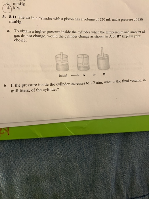 mmHg d. kPa 5. 8.11 The air in a cylinder with a piston has a volume of 220 mL and a pressure of mmHg. To obtain a higher pre