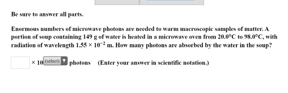 Be sure to answer all parts. Enormous numbers of microwave photons are needed to warm macroscopic samples of matter. A portio