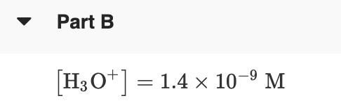Part B [H3O+] = 1.4 x 10-9 M