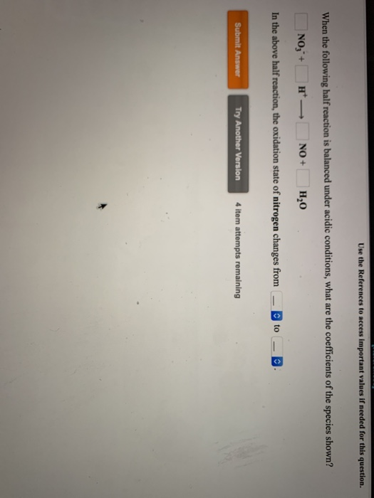 Use the References to access important values if needed for this question. When the following half reaction is balanced under