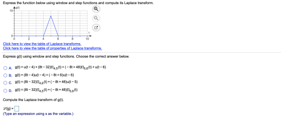 Express the function below using window and step functions and compute its Laplace transform. g(t) 10- 0 0 2 4 6 8 10 Click h