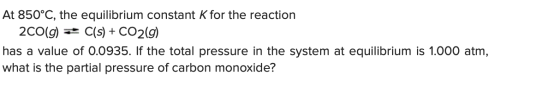 At 850°C, the equilibrium constant K for the reaction 2CO(g) = C(s) + CO2(g) has a value of 0.0935. If the total pressure in