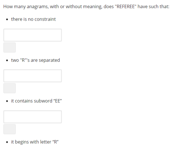 How many anagrams, with or without meaning, does REFEREE have such that: there is no constraint two Rs are separated it contains subword EE . it begins with letter R