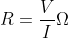 R=rac{V}{I}Omega