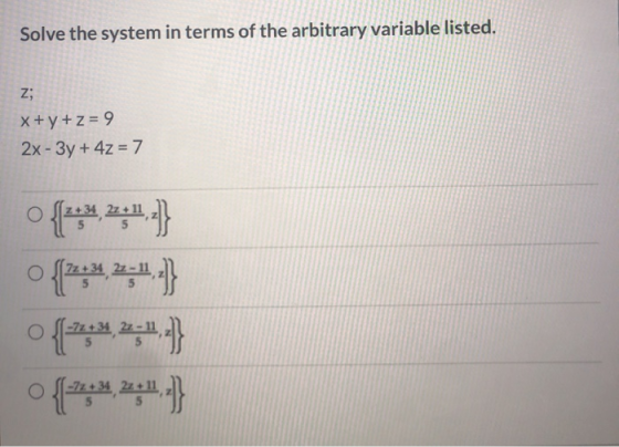 Solve the system in terms of the arbitrary variable listed. Z; x + y + z = 9 2x - 3y + 4z = 7 0 {***} • {2,3,2,0) o {200,- ©