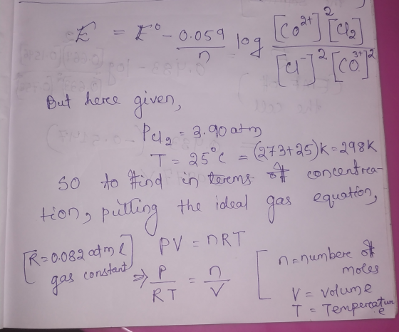 Ř K -0.059 log Llo ) polis Fat Lo] But here geven, og ett CENDO- Pelg = 3.90 atm T= 25°c = (273+25) K=298K so to find in term