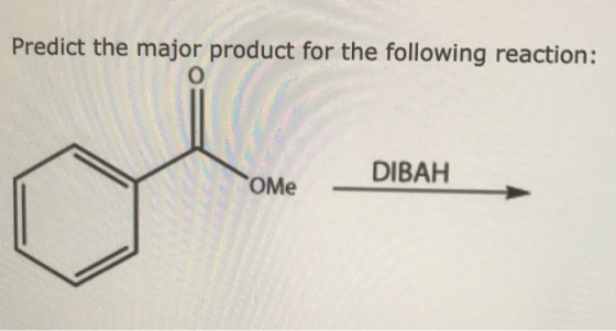 Predict the major product for the following reaction: DIBAH OMe