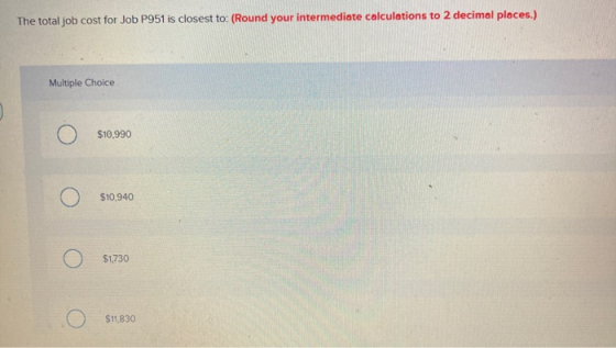 The total job cost for Job P951 is closest to: (Round your intermediate calculations to 2 decimal places.) Multiple Choice $1