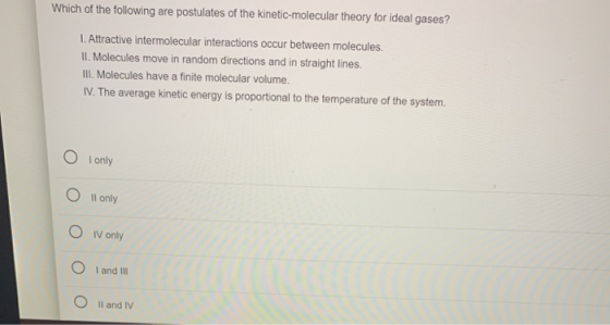 Which of the following are postulates of the kinetic-molecular theory for ideal gases? 1. Attractive intermolecular interacti