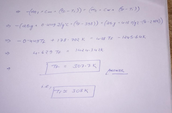-(m, xcm. (IF - T;)) = (m + Cwx Eff- T;)) => -(259+ 0.449 J/g <> (TR-393)) - (25y +4:18.5/97 +64-7994)) = + 178.702 K 4.18 TF