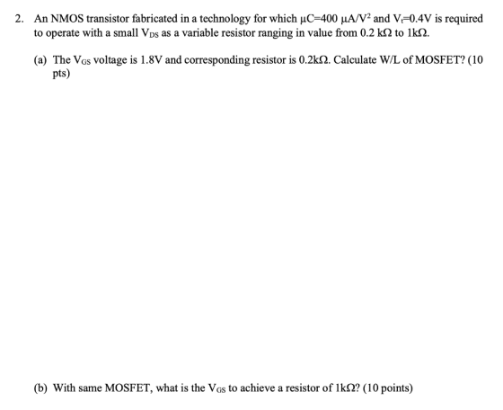 2. An NMOS transistor fabricated in a technology for which uC=400 ĻA/V2 and V=0.4V is required to operate with a small Vps as