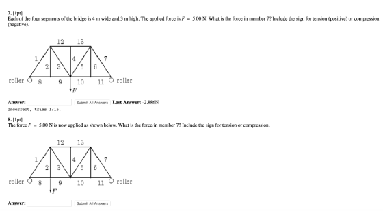 7. [1pt] Each of the four segments of the bridge is 4 m wide and 3 m high. The applied force is F = 5.00 N. What is the force