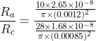 \frac{R_{a}}{R_{c}}= \frac{\frac{10\times 2.65\times 10^{-8}}{\pi \times (0.0012)^{2}}}{\frac{28\times 1.68\times 10^{-8}}{\pi \times (0.00085)^{2}}}