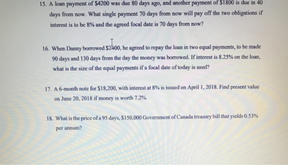 15. A loan payment of $4200 was due 80 days ago, and another payment of $1800 is due in 40 days from now. What single payment