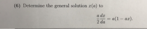 (6) Determine the general solution x(a) to a dx 2do = a(1 - ax).