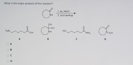 What is the major product of this reaction? 1. aq. NaOH NH 2. acid workup OH H2N OH NH HO OH NH2 NOH A B с D A B С D