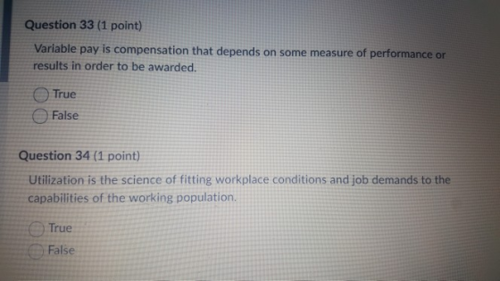 Question 33 (1 point) Variable pay is compensation that depends on some measure of performance or results in order to be awar