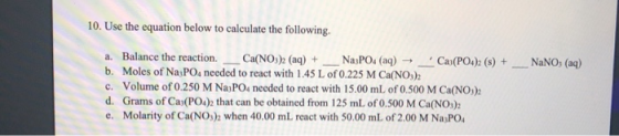 10. Use the equation below to calculate the following. Ca(NO)2 (aq) Moles of NasPOs needed to react with 1.45 L of 0.225 M Ca