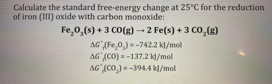 Calculate the standard free-energy change at 25°C for the reduction of iron (III) oxide with carbon monoxide: Fe,0,(s) + 3 CO