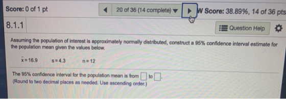 Score: 0 of 1 pt 20 of 36 (14 complete) W Score: 38.89%, 14 of 36 pts 8.1.1 Question Help 0 Assuming the population of intere