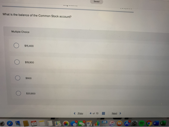 Saved What is the balance of the Common Stock account? Multiple Choice Ο Ο Ο Ο < Prev 4 of 13 Next >
