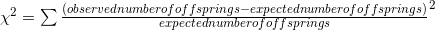 \chi^{2} = \sum \frac{(observed number of offsprings- expected number of offsprings)}{expected number of offsprings}^{2}