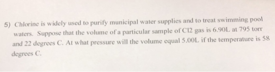 5) Chlorine is widely used to purify municipal water supplies and to treat swimming pool waters. Suppose that the volume of a