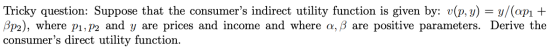 Tricky question: Suppose that the consumers indirect utility function is given by: v(p, y) = y/(apı + Bp2), where P1, P2 and