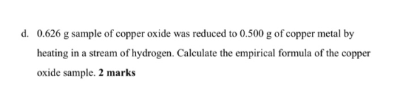d. 0.626 g sample of copper oxide was reduced to 0.500 g of copper metal by heating in a stream of hydrogen. Calculate the em