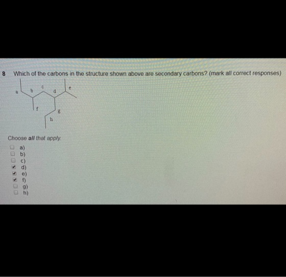 8 Which of the carbons in the structure shown above are secondary carbons? (mark all correct responses) ab Choose all that ap