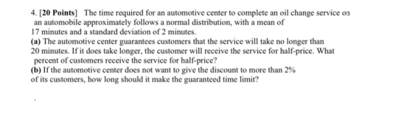 4. [20 Points) The time required for an automotive center to complete an oil change service on an automobile approximately fo
