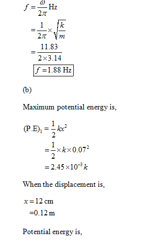 2π ㄧㄧㄨ ]- 11.83 2x3.14 f=1.88 Hz Maximum potential energy is, PD, xkx0.072 = 2.45 x 10-3 k When the displacement is, x=12cm =