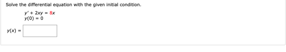 Solve the differential equation with the given initial condition. y + 2xy = 8x y(0) = 0 y(x) =