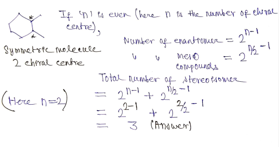 4 If enl ps even (here n PA the neember of chiral - centre), Number of enantioner = 2 symmetrie molecule - 2 Cheral centre o