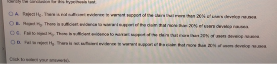 Toenuty the conclusion for this hypothesis test. O A Reject Ho. There is not sufficient evidence to warrant support of the cl