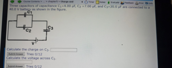 Course Contents ... chapter 5 Charge and - Timer Notes Evaluate Feedback Print Info Three capacitors of capacitance C1=4.00 u