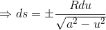 \Rightarrow ds=\pm \frac{Rdu}{\sqrt{a^2-u^2}}