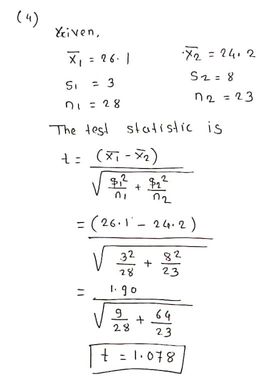 (4) Kiven, Xi = 26.1 X2 =2402 S2 = 8 SI - 3 n2 =23 ni - 28 The test statistic is + t: (ti-x2) $12 $22 n2 =(26.1- 24.2) 32 82