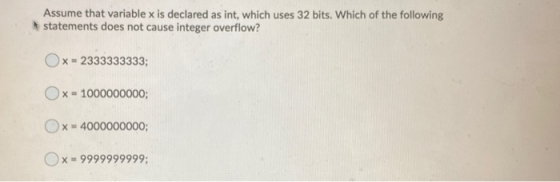 Assume that variable x is declared as int, which uses 32 bits. Which of the following statements does not cause integer overf