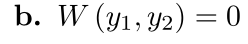 b. W (y1, y2) = 0