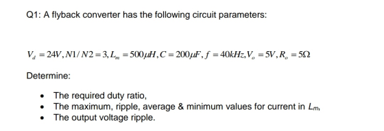 Q1: A flyback converter has the following circuit parameters: Va = 24V,N1/N2 = 3, Lim = 500JH, C = 200°F, f = 40kHz, V. = 5V,