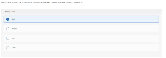 What is the nickname of the monetary policy that the Fed has been following ever since 2008 until now in 2020. Multiple Choic