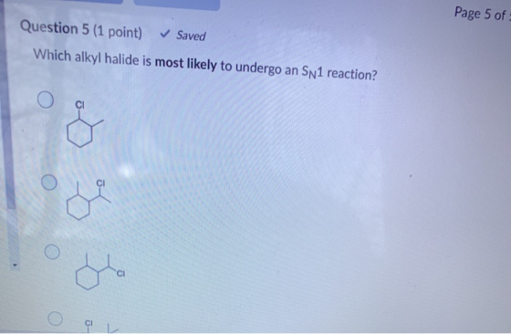 Page 5 of Question 5 (1 point) Saved Which alkyl halide is most likely to undergo an Sn 1 reaction? O av