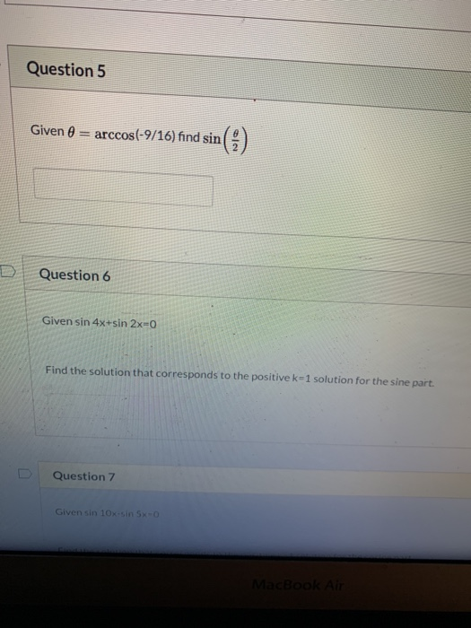 Question 5 Given = arccos(-9/16) find sin (6) Question 6 Given sin 4x+sin 2x=0 Find the solution that corresponds to the posi