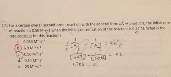 17. For a certain overall second-order reaction with the general form aA → products, the initial rate of reaction is 0.50 M-5
