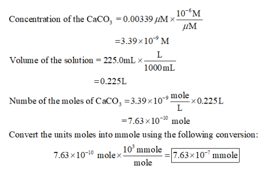 Concentration of the Caco, = 0.00339 LM X- 10-M UM =3.39x10-9M Volume of the solution = 225.0mL x L 1000 mL =0.225L Numbe of
